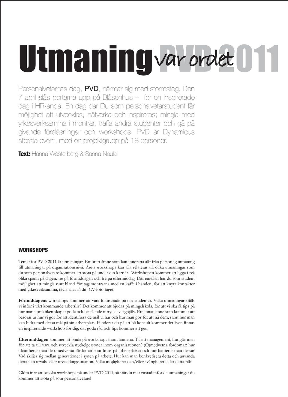 PVD är Dynamicus största event, med en projektgrupp på 18 personer. Text: Hanna Westerberg & Sanna Naula WORKSHOPS Temat för PVD 2011 är utmaningar.