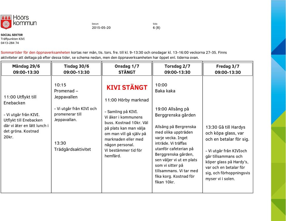 Måndag 29/6 Tisdag 30/6 Onsdag 1/7 STÄNGT Torsdag 2/7 Fredag 3/7 11:00 Utflykt till Enebacken - Vi utgår från KIVI. Utflykt till Enebacken där vi äter en lätt lunch i det gröna. Kostnad 20kr.