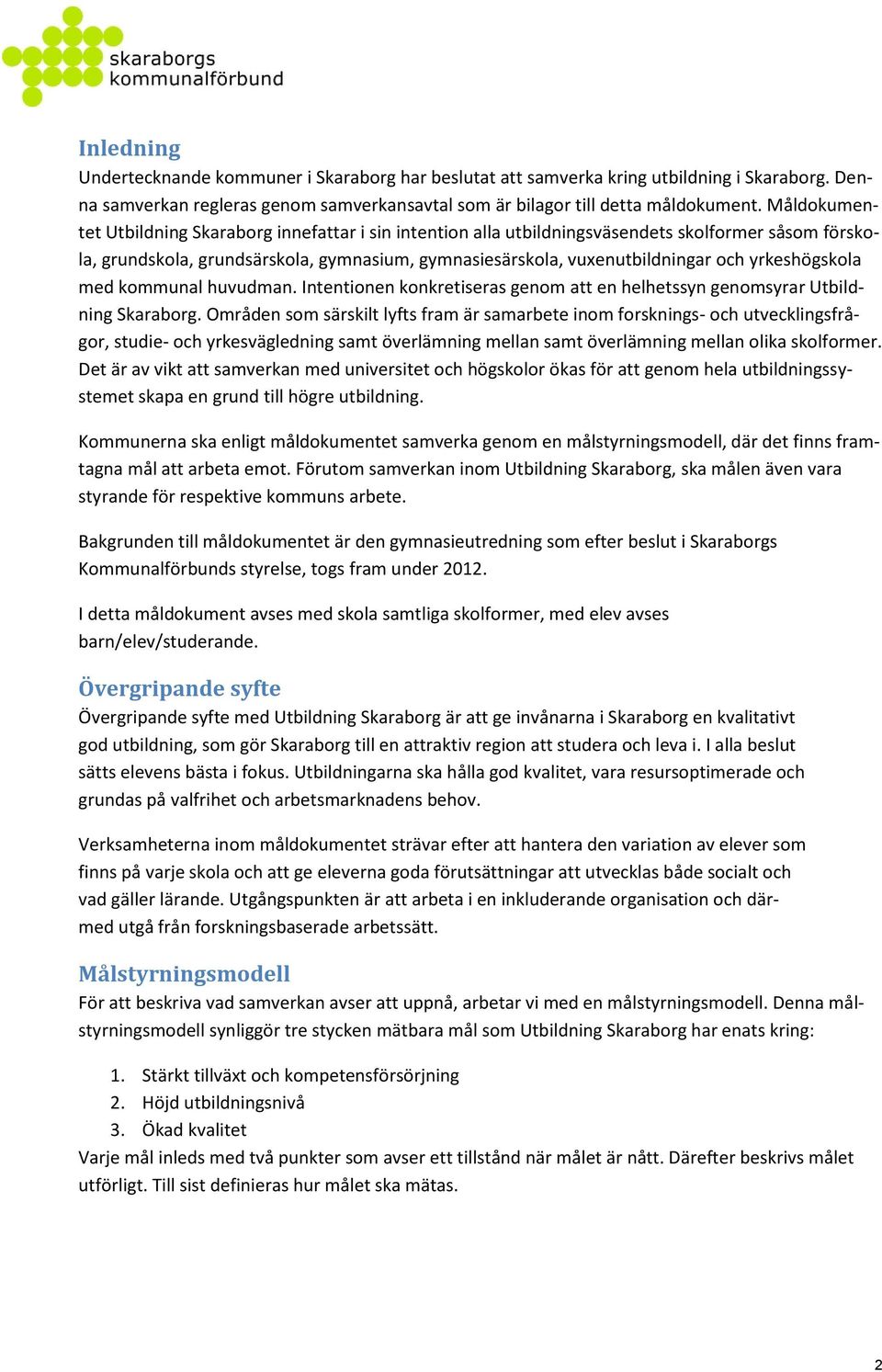 yrkeshögskola med kommunal huvudman. Intentionen konkretiseras genom att en helhetssyn genomsyrar Utbildning Skaraborg.