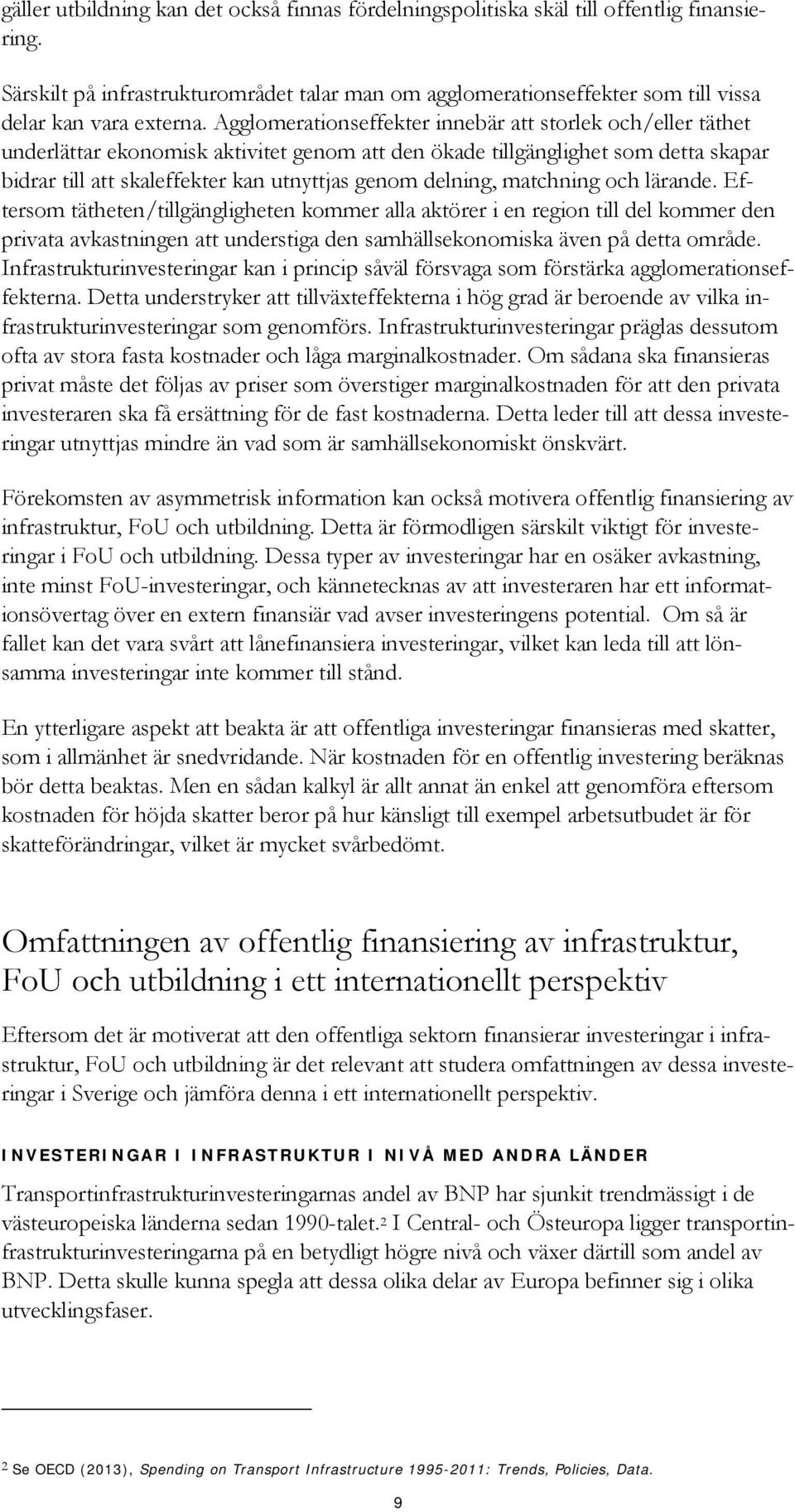 Agglomerationseffekter innebär att storlek och/eller täthet underlättar ekonomisk aktivitet genom att den ökade tillgänglighet som detta skapar bidrar till att skaleffekter kan utnyttjas genom