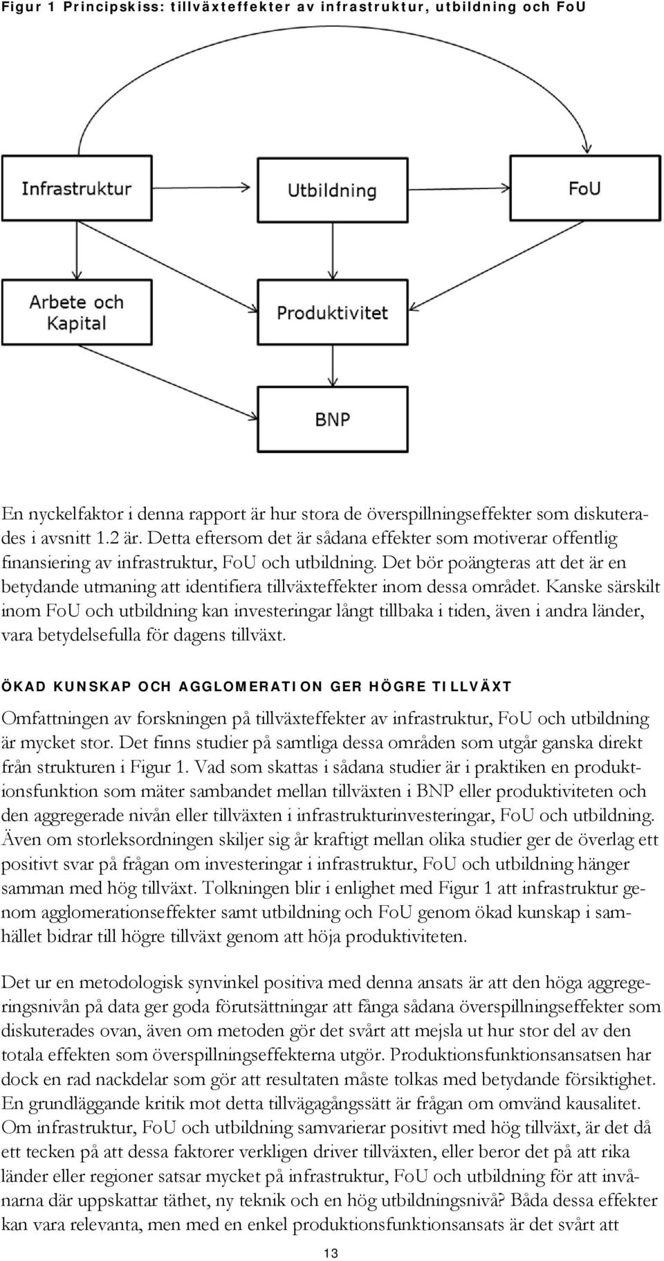 Det bör poängteras att det är en betydande utmaning att identifiera tillväxteffekter inom dessa området.