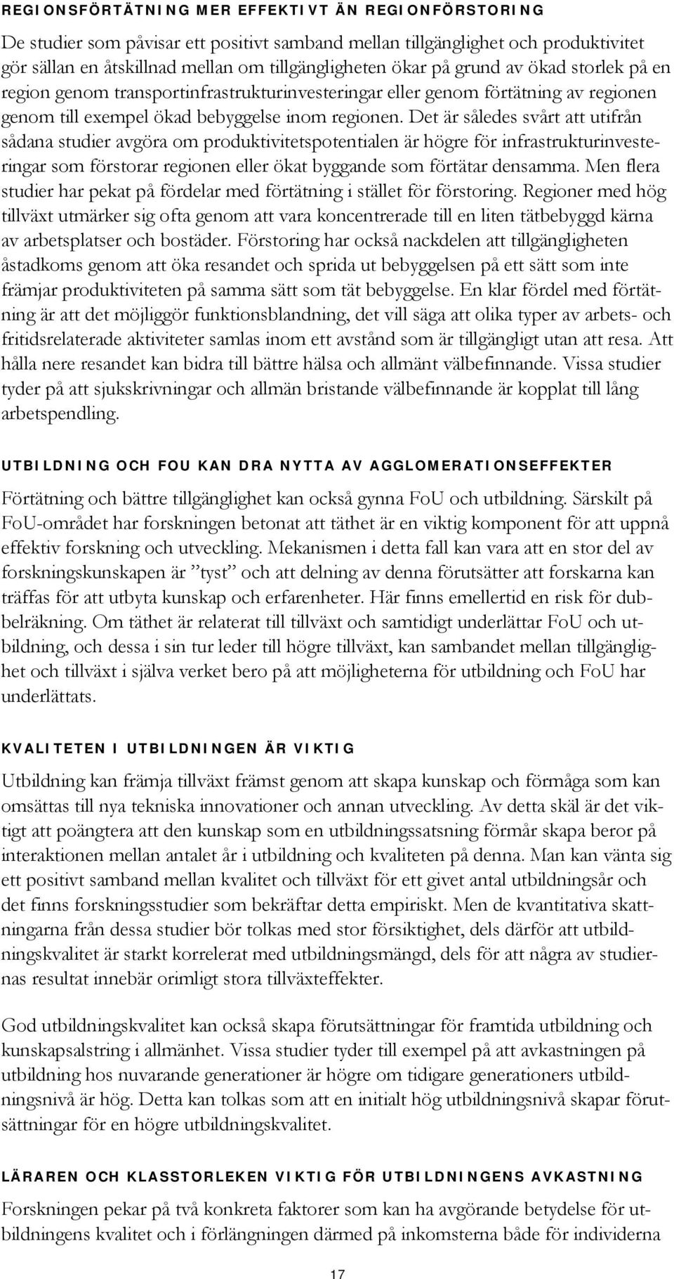 Det är således svårt att utifrån sådana studier avgöra om produktivitetspotentialen är högre för infrastrukturinvesteringar som förstorar regionen eller ökat byggande som förtätar densamma.