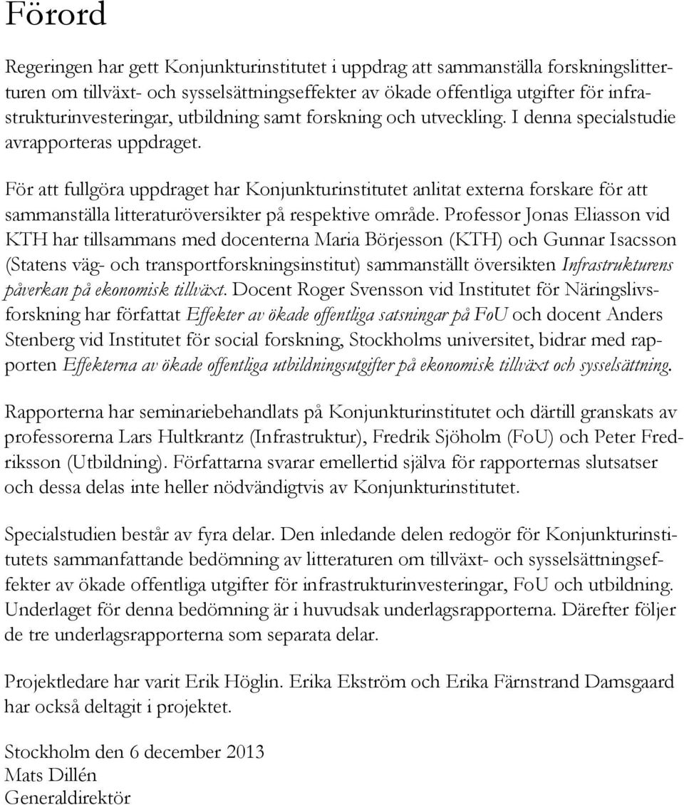 För att fullgöra uppdraget har Konjunkturinstitutet anlitat externa forskare för att sammanställa litteraturöversikter på respektive område.