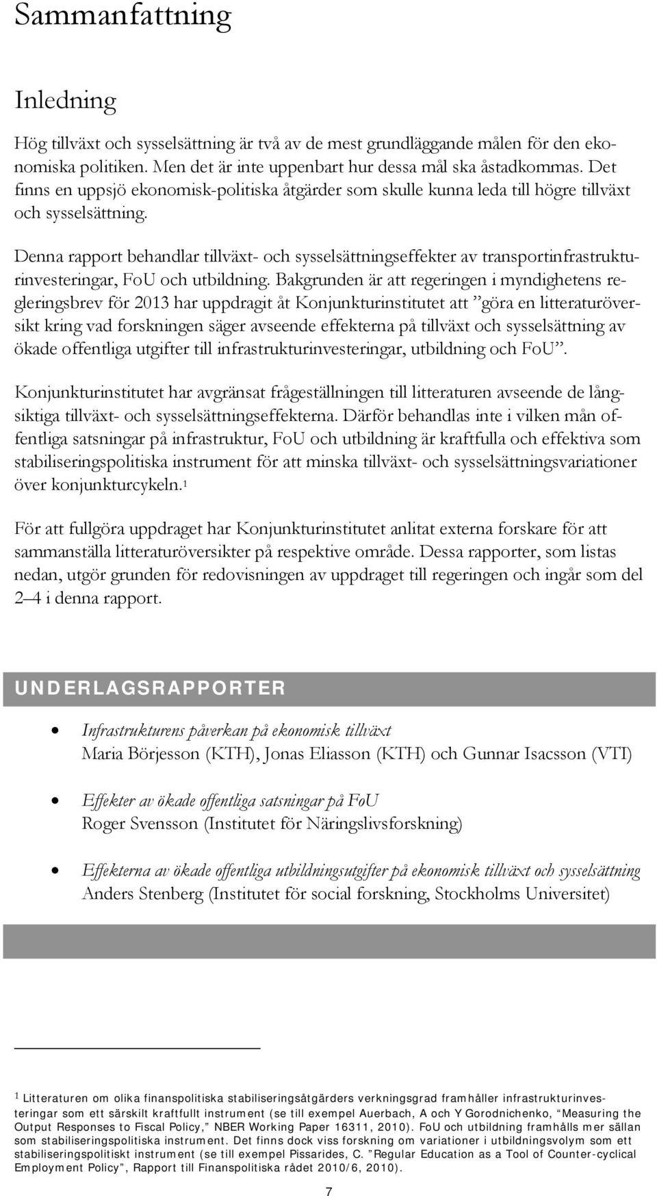 Denna rapport behandlar tillväxt- och sysselsättningseffekter av transportinfrastrukturinvesteringar, FoU och utbildning.