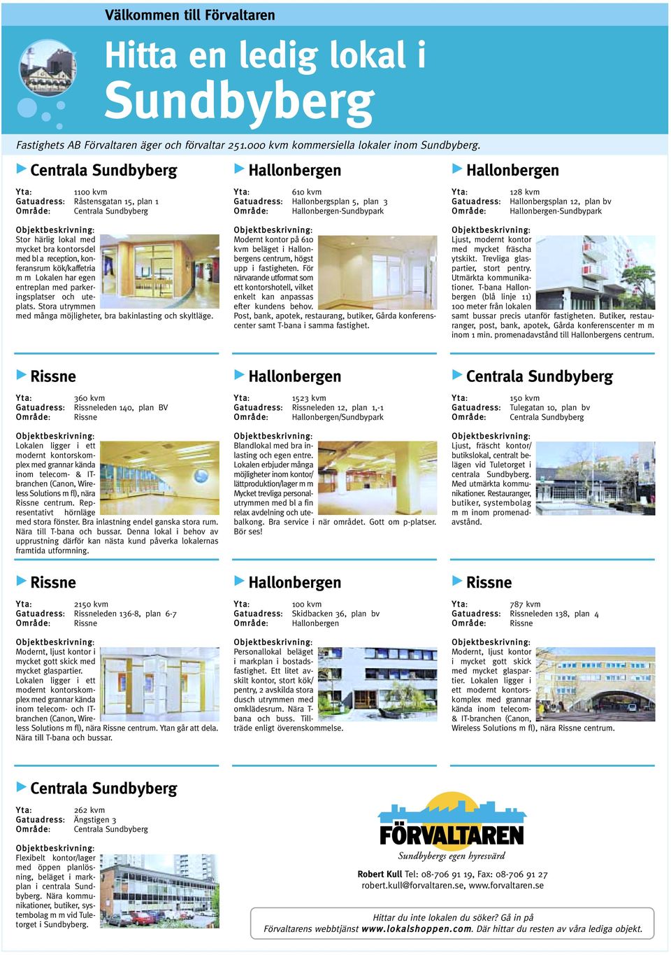 Gatuadress: Område: 128 kvm Hallonbergsplan 12, plan bv Hallonbergen-Sundbypark Stor härlig lokal med mycket bra kontorsdel med bl a reception, konferansrum kök/kaffetria m m Lokalen har egen