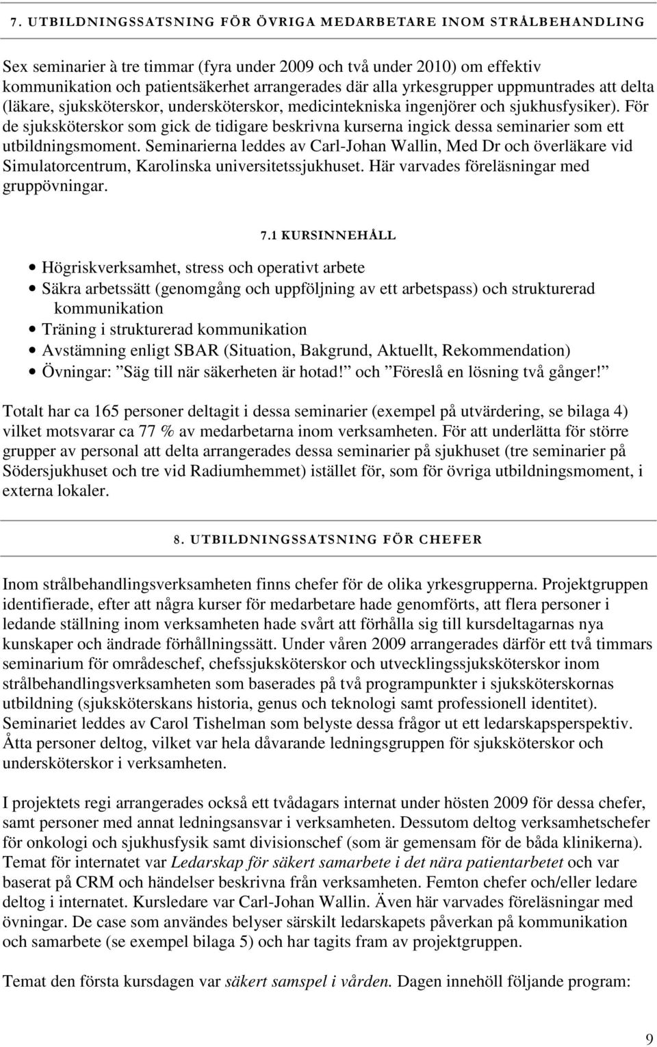 För de sjuksköterskor som gick de tidigare beskrivna kurserna ingick dessa seminarier som ett utbildningsmoment.