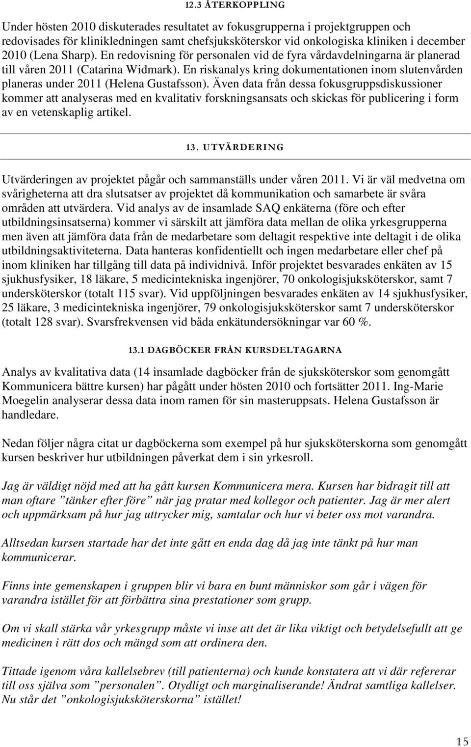 En riskanalys kring dokumentationen inom slutenvården planeras under 2011 (Helena Gustafsson).