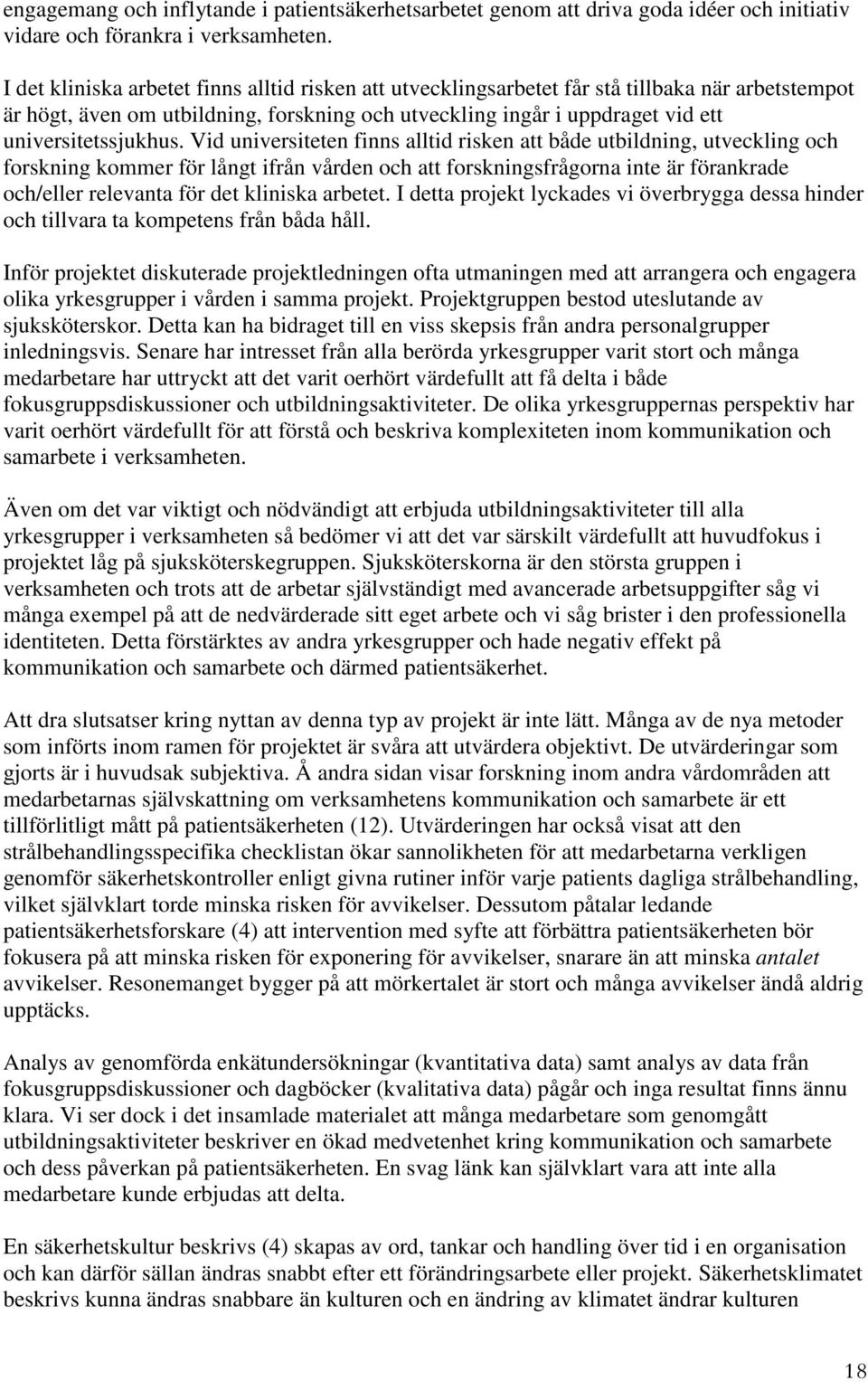 Vid universiteten finns alltid risken att både utbildning, utveckling och forskning kommer för långt ifrån vården och att forskningsfrågorna inte är förankrade och/eller relevanta för det kliniska