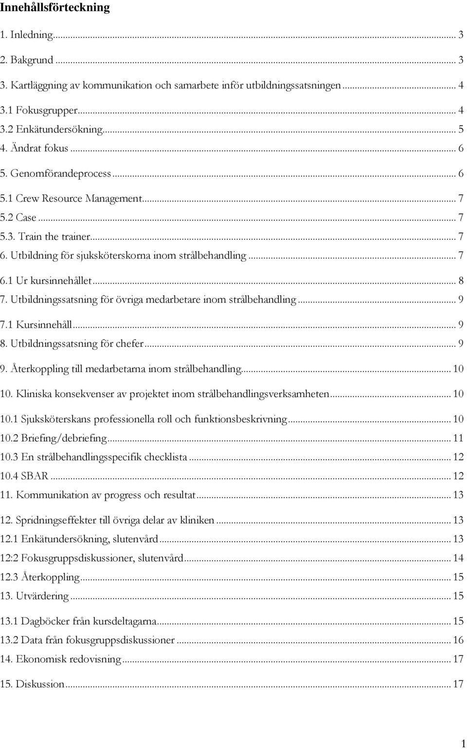 .. 8 7. Utbildningssatsning för övriga medarbetare inom strålbehandling... 9 7.1 Kursinnehåll... 9 8. Utbildningssatsning för chefer... 9 9. Återkoppling till medarbetarna inom strålbehandling... 10 10.