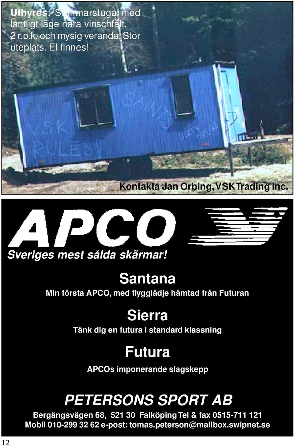 Santana Min första APCO, med flygglädje hämtad från Futuran Sierra Tänk dig en futura i standard klassning Futura