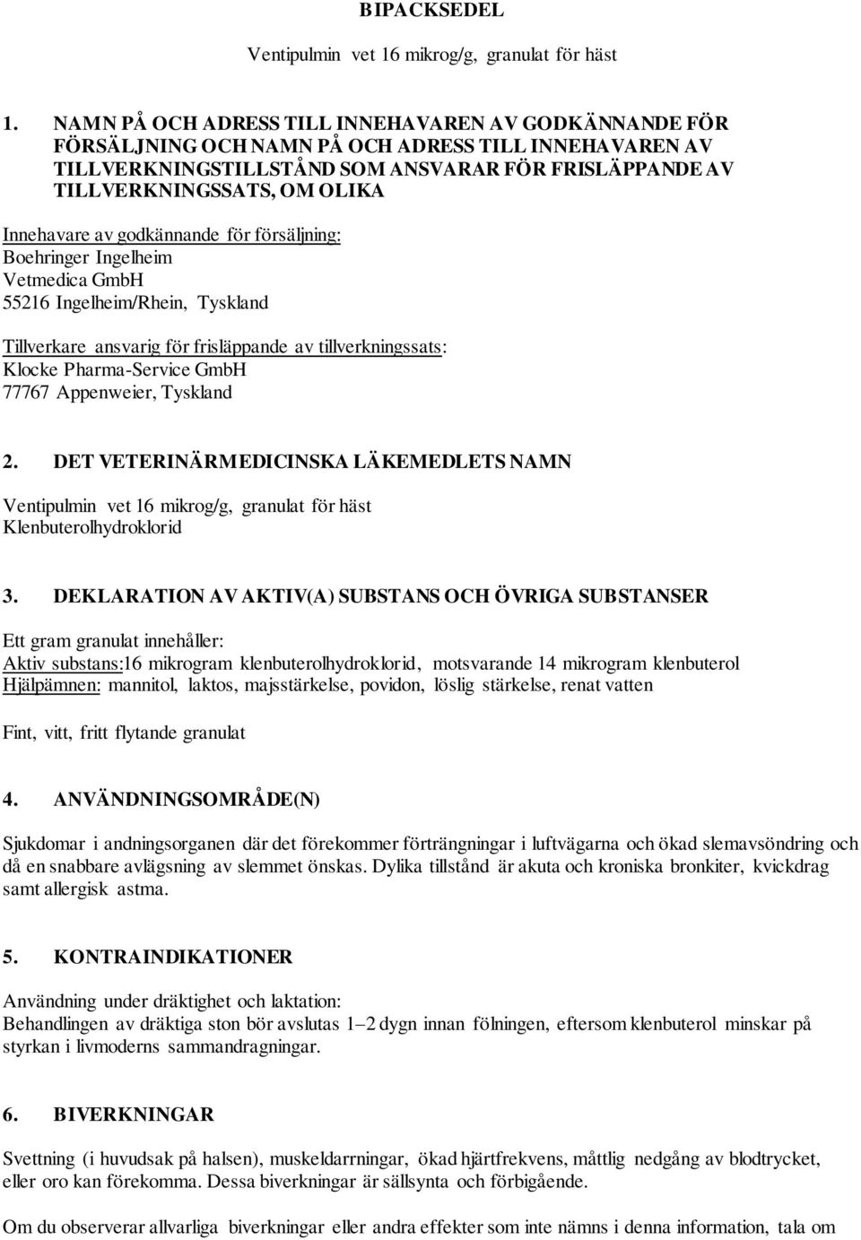 Innehavare av godkännande för försäljning: Boehringer Ingelheim Vetmedica GmbH 55216 Ingelheim/Rhein, Tyskland Tillverkare ansvarig för frisläppande av tillverkningssats: Klocke Pharma-Service GmbH