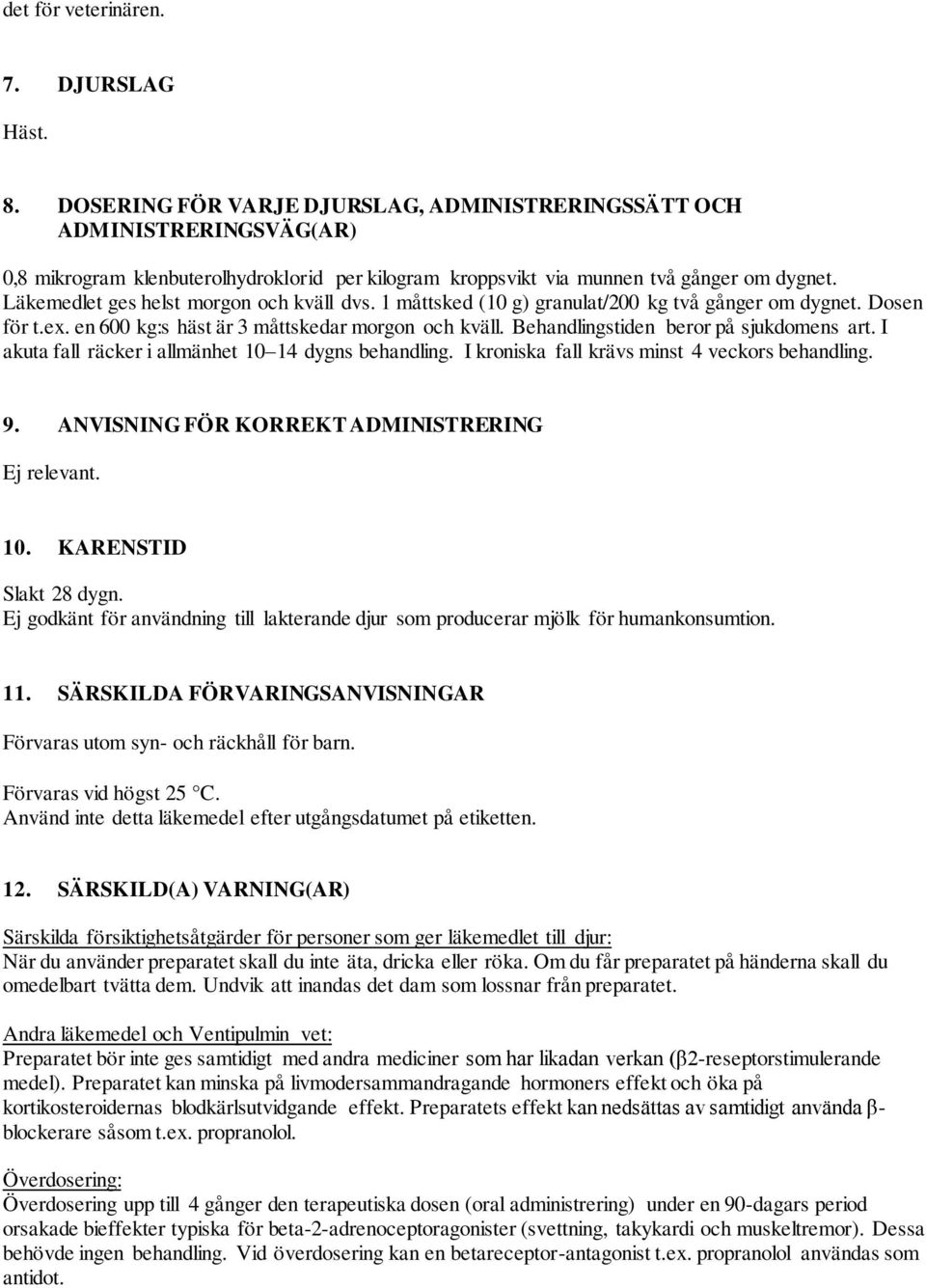 Läkemedlet ges helst morgon och kväll dvs. 1 måttsked (10 g) granulat/200 kg två gånger om dygnet. Dosen för t.ex. en 600 kg:s häst är 3 måttskedar morgon och kväll.