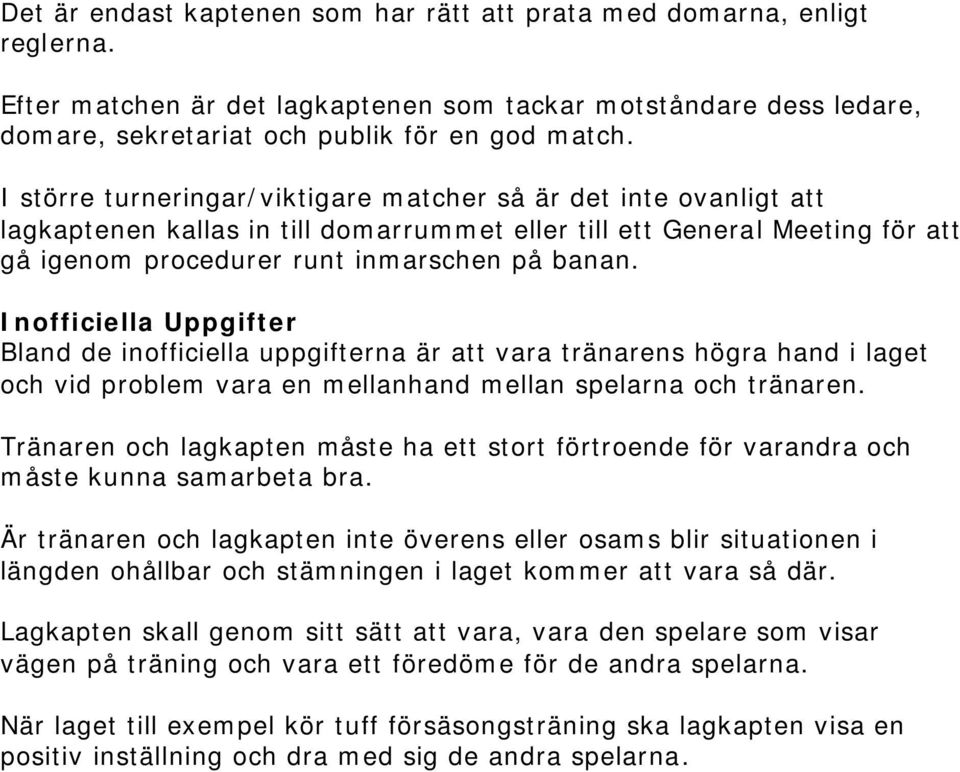 Inofficiella Uppgifter Bland de inofficiella uppgifterna är att vara tränarens högra hand i laget och vid problem vara en mellanhand mellan spelarna och tränaren.