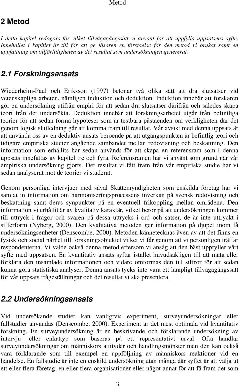 1 Forskningsansats Wiederheim-Paul och Eriksson (1997) betonar två olika sätt att dra slutsatser vid vetenskapliga arbeten, nämligen induktion och deduktion.