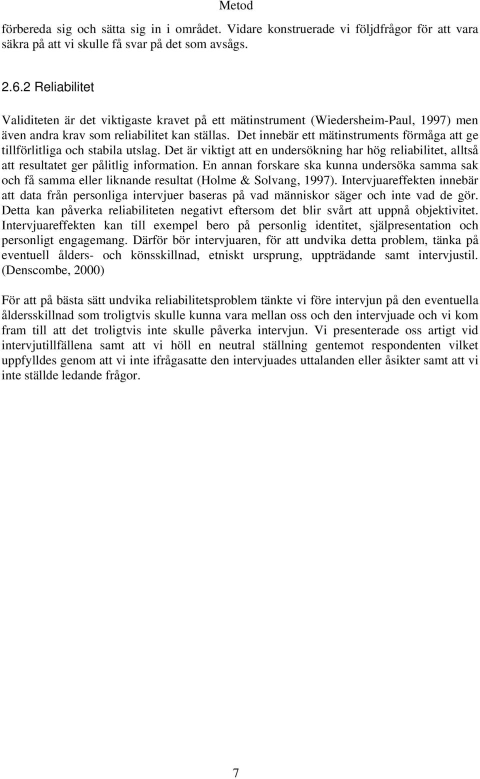 Det innebär ett mätinstruments förmåga att ge tillförlitliga och stabila utslag. Det är viktigt att en undersökning har hög reliabilitet, alltså att resultatet ger pålitlig information.