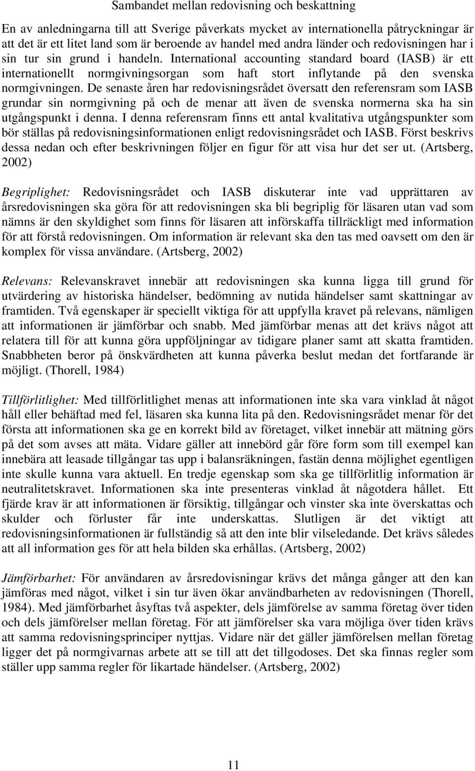 International accounting standard board (IASB) är ett internationellt normgivningsorgan som haft stort inflytande på den svenska normgivningen.