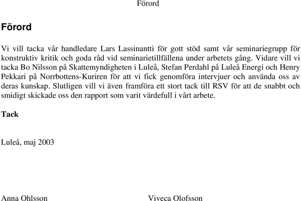 Vidare vill vi tacka Bo Nilsson på Skattemyndigheten i Luleå, Stefan Perdahl på Luleå Energi och Henry Pekkari på Norrbottens-Kuriren för att vi