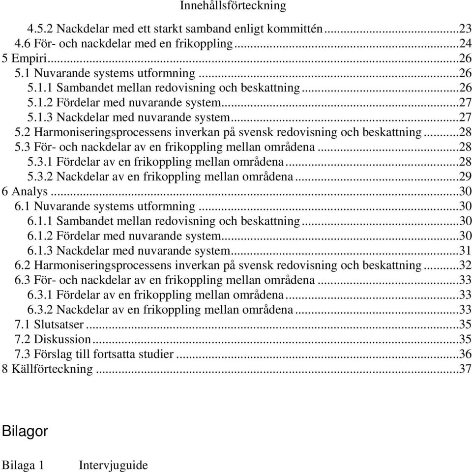 3 För- och nackdelar av en frikoppling mellan områdena...28 5.3.1 Fördelar av en frikoppling mellan områdena...28 5.3.2 Nackdelar av en frikoppling mellan områdena...29 6 Analys...30 6.