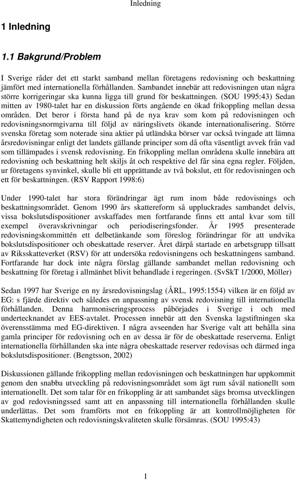 (SOU 1995:43) Sedan mitten av 1980-talet har en diskussion förts angående en ökad frikoppling mellan dessa områden.