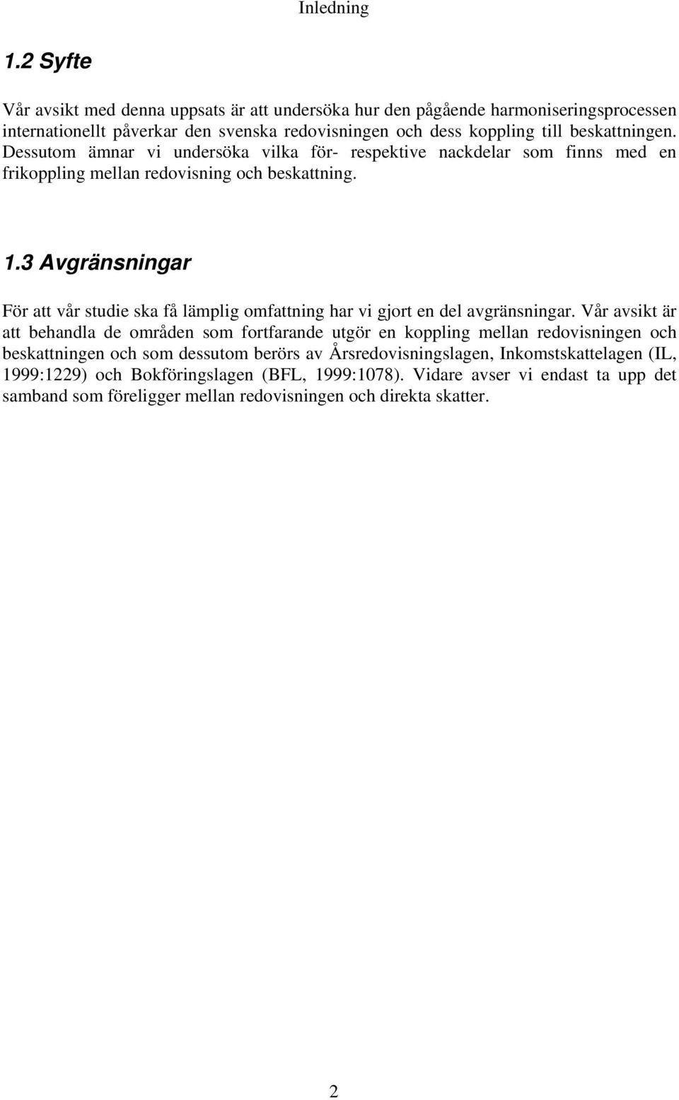 Dessutom ämnar vi undersöka vilka för- respektive nackdelar som finns med en frikoppling mellan redovisning och beskattning. 1.