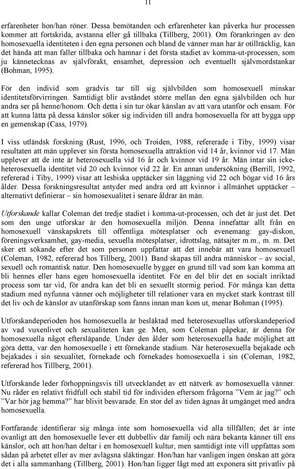 komma-ut-processen, som ju kännetecknas av självförakt, ensamhet, depression och eventuellt självmordstankar (Bohman, 1995).