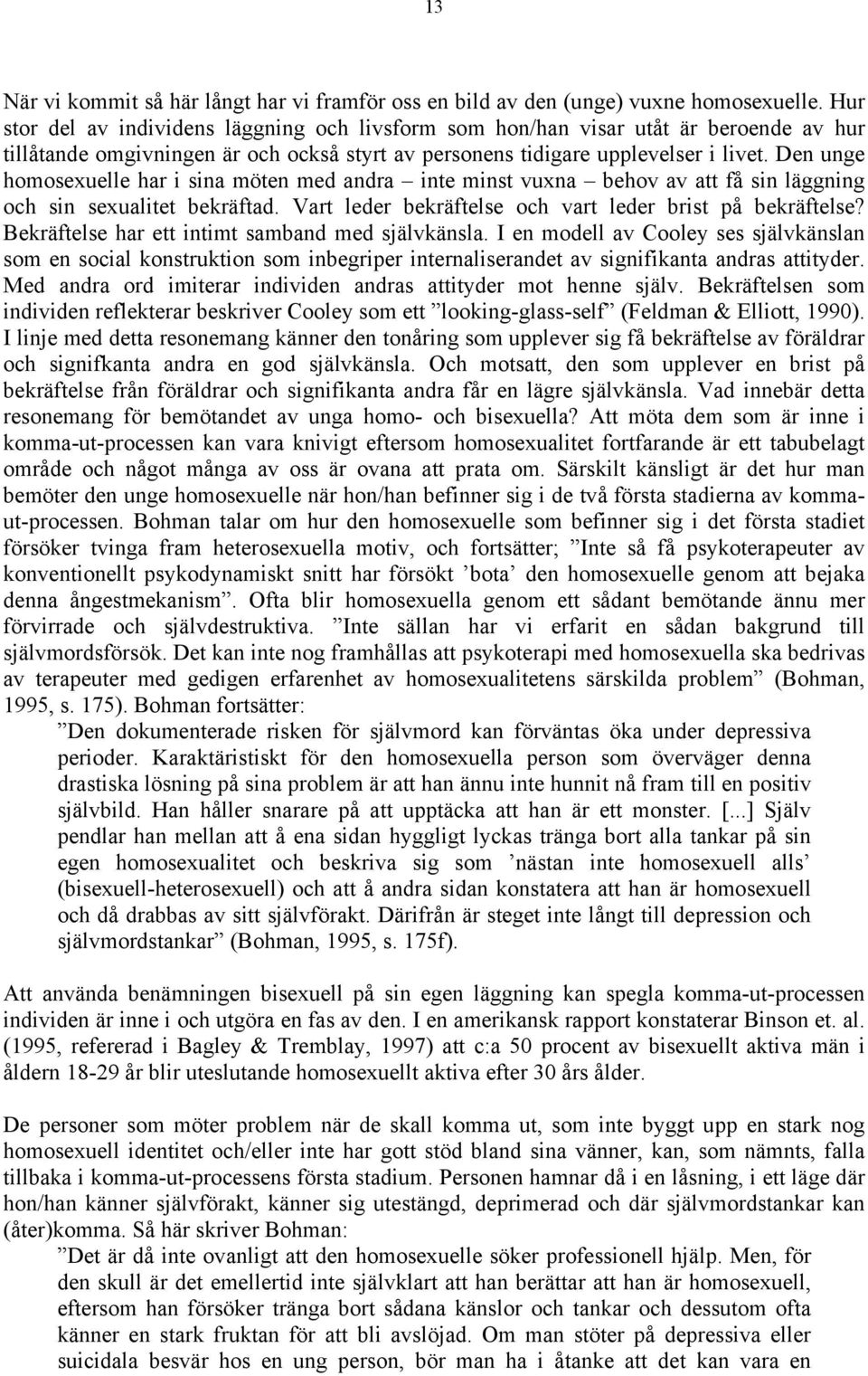 Den unge homosexuelle har i sina möten med andra inte minst vuxna behov av att få sin läggning och sin sexualitet bekräftad. Vart leder bekräftelse och vart leder brist på bekräftelse?