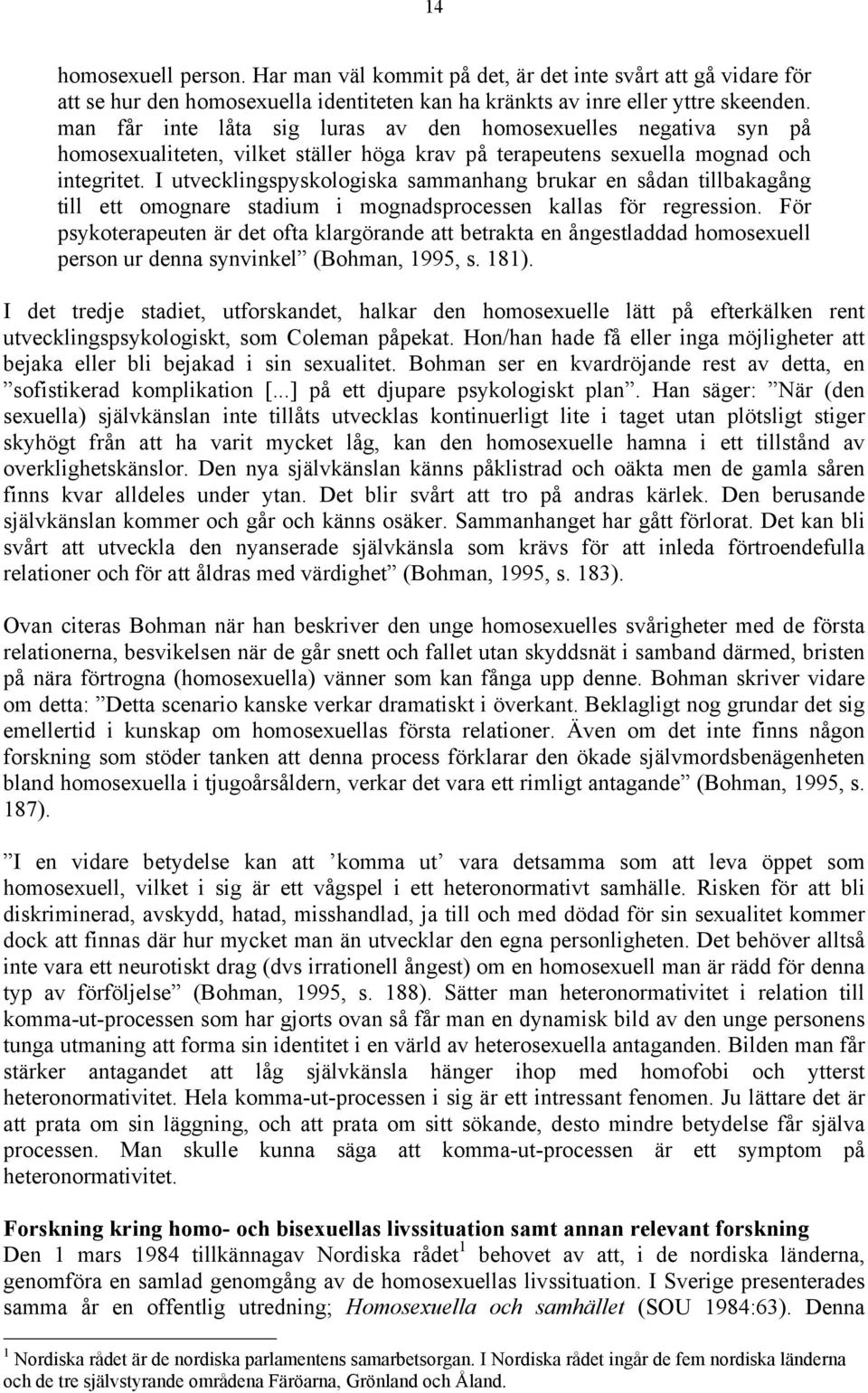 I utvecklingspyskologiska sammanhang brukar en sådan tillbakagång till ett omognare stadium i mognadsprocessen kallas för regression.