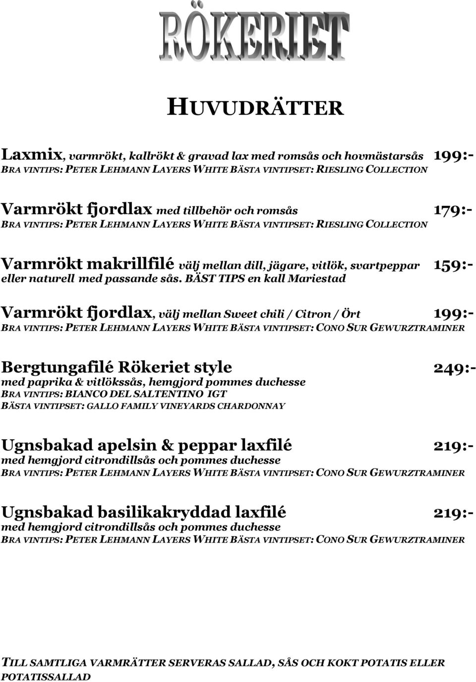 BÄST TIPS en kall Mariestad Varmrökt fjordlax, välj mellan Sweet chili / Citron / Ört 199:- BRA VINTIPS: PETER LEHMANN LAYERS WHITE BÄSTA VINTIPSET: CONO SUR GEWURZTRAMINER Bergtungafilé Rökeriet