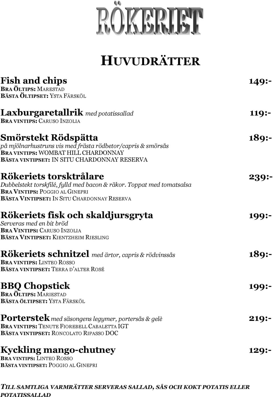Toppat med tomatsalsa BRA VINTIPS: POGGIO AL GINEPRI BÄSTA VINTIPSET: IN SITU CHARDONNAY RESERVA Rökeriets fisk och skaldjursgryta 199:- Serveras med en bit bröd BRA VINTIPS: CARUSO INZOLIA BÄSTA