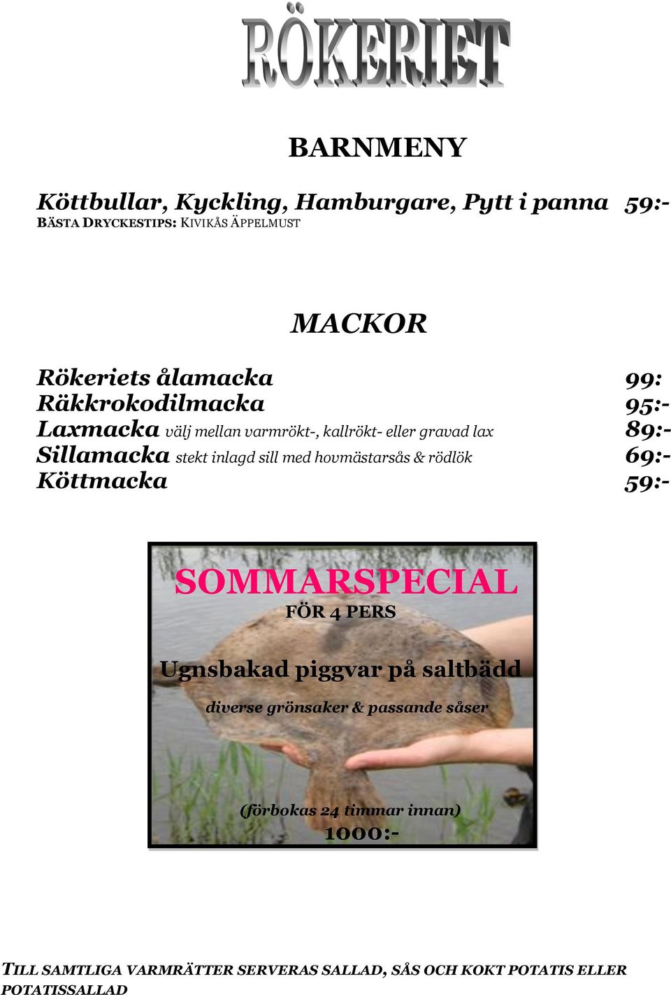 hovmästarsås & rödlök 69:- Köttmacka 59:- SOMMARSPECIAL FÖR 4 PERS Ugnsbakad piggvar på saltbädd diverse grönsaker &