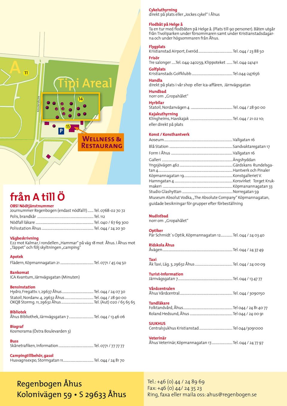 Nödtjänstnummer Journummer Regenbogen (endast nödfall!)...tel. 0768-02 70 72 Polis, brandkår...tel. 112 Nödfall läkare...tel. 040 / 67 69 300 Polisstation Åhus...Tel.