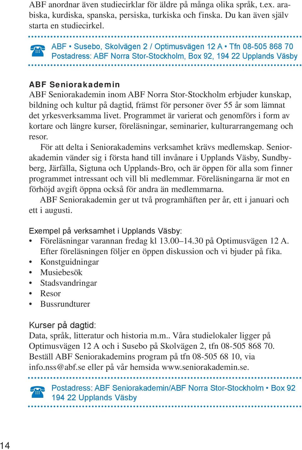 erbjuder kunskap, bildning och kultur på dagtid, främst för personer över 55 år som lämnat det yrkesverksamma livet.