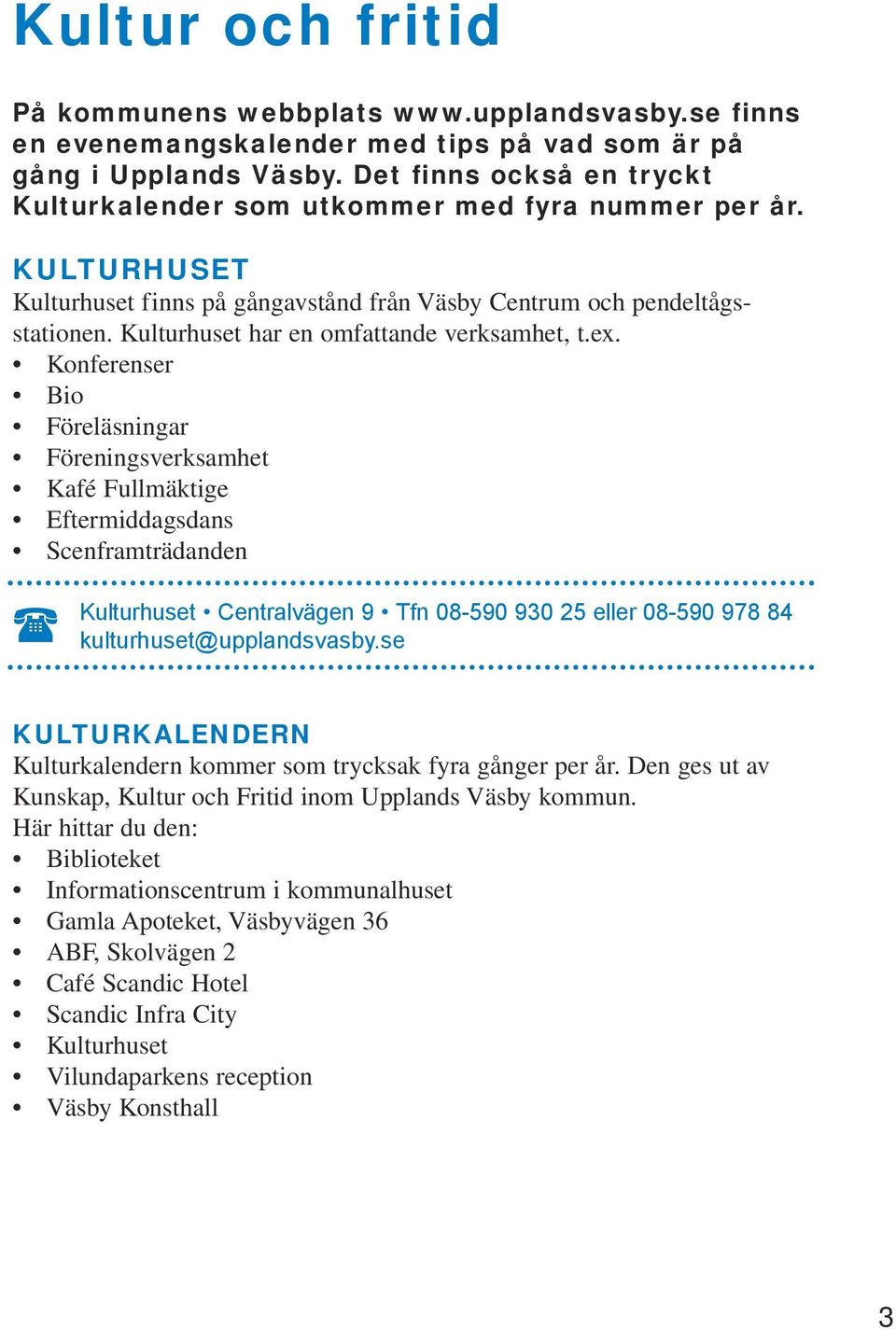 Kulturhuset har en omfattande verksamhet, t.ex.