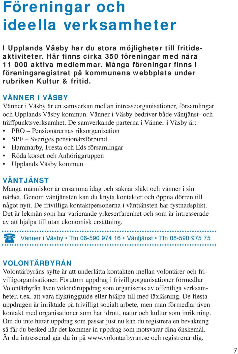 VÄNNER I VÄSBY Vänner i Väsby är en samverkan mellan intresseorganisationer, församlingar och Upplands Väsby kommun. Vänner i Väsby bedriver både väntjänst- och träffpunktsverksamhet.