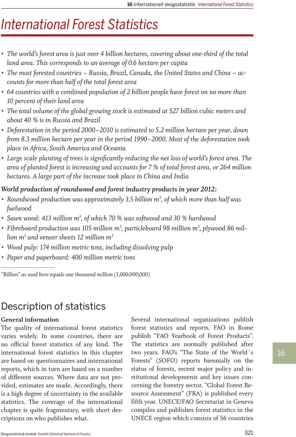 6 hectare per capita The most forested countries Russia, Brazil, Canada, the United States and China accounts for more than half of the total forest area 64 countries with a combined population of 2