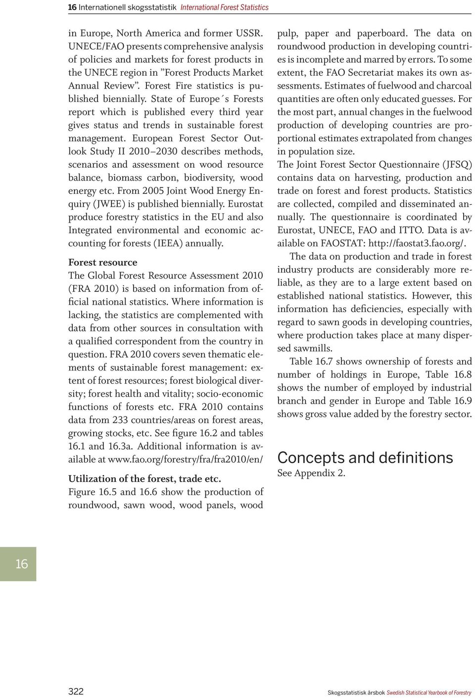 State of Europe s Forests report which is published every third year gives status and trends in sustainable forest management.