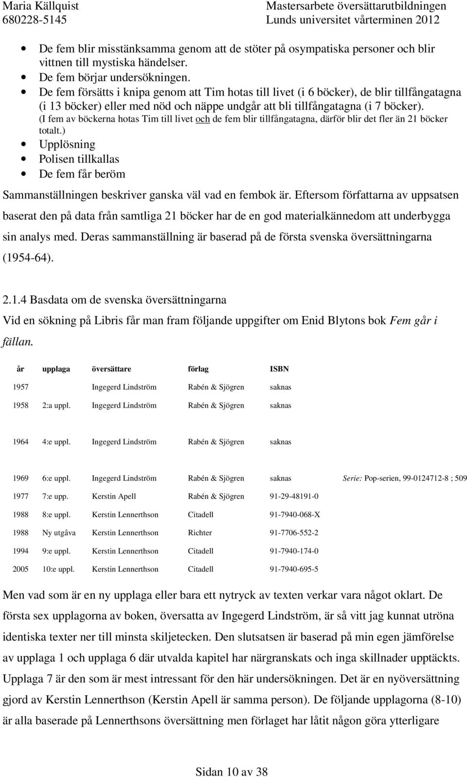 (I fem av böckerna hotas Tim till livet och de fem blir tillfångatagna, därför blir det fler än 21 böcker totalt.