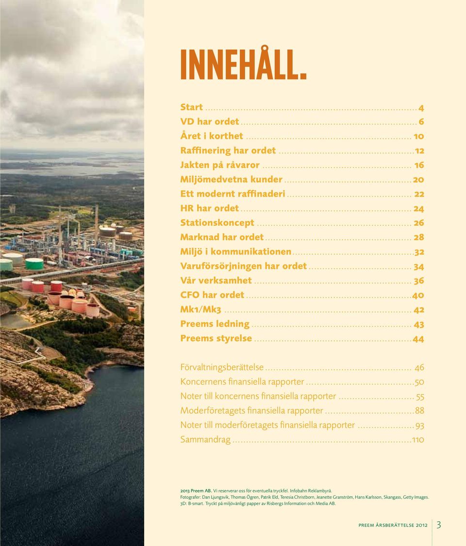 ..44 Förvaltningsberättelse... 46 Koncernens finansiella rapporter...50 Noter till koncernens finansiella rapporter... 55 Moderföretagets finansiella rapporter.