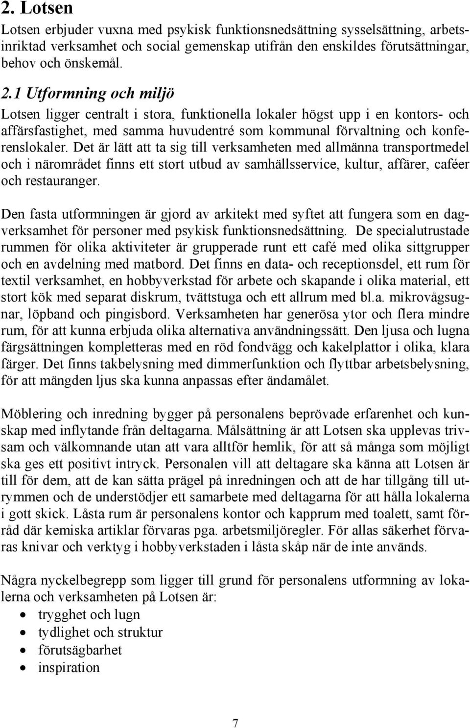 Det är lätt att ta sig till verksamheten med allmänna transportmedel och i närområdet finns ett stort utbud av samhällsservice, kultur, affärer, caféer och restauranger.