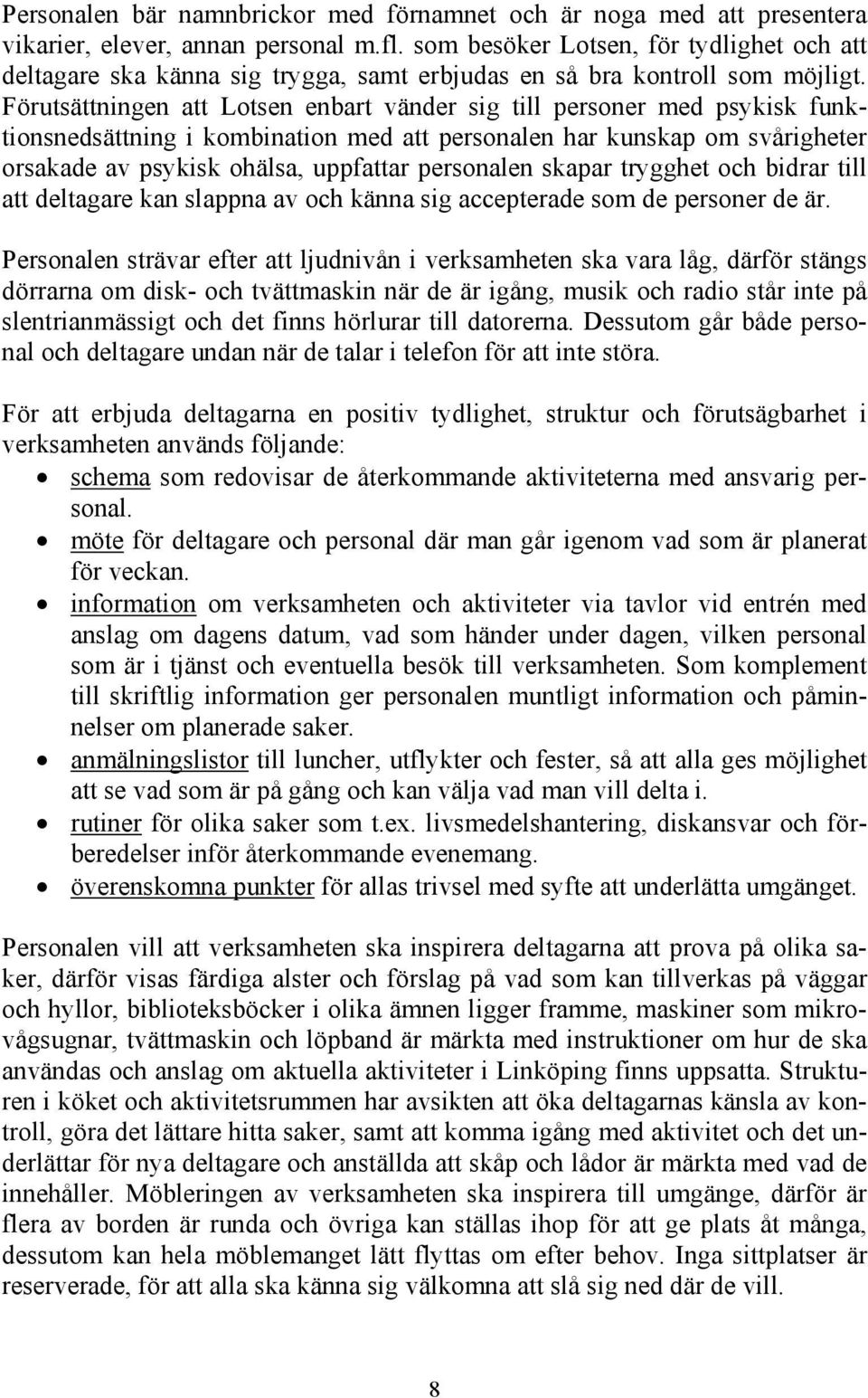 Förutsättningen att Lotsen enbart vänder sig till personer med psykisk funktionsnedsättning i kombination med att personalen har kunskap om svårigheter orsakade av psykisk ohälsa, uppfattar