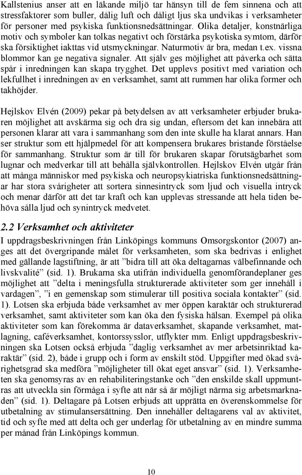 Naturmotiv är bra, medan t.ex. vissna blommor kan ge negativa signaler. Att själv ges möjlighet att påverka och sätta spår i inredningen kan skapa trygghet.