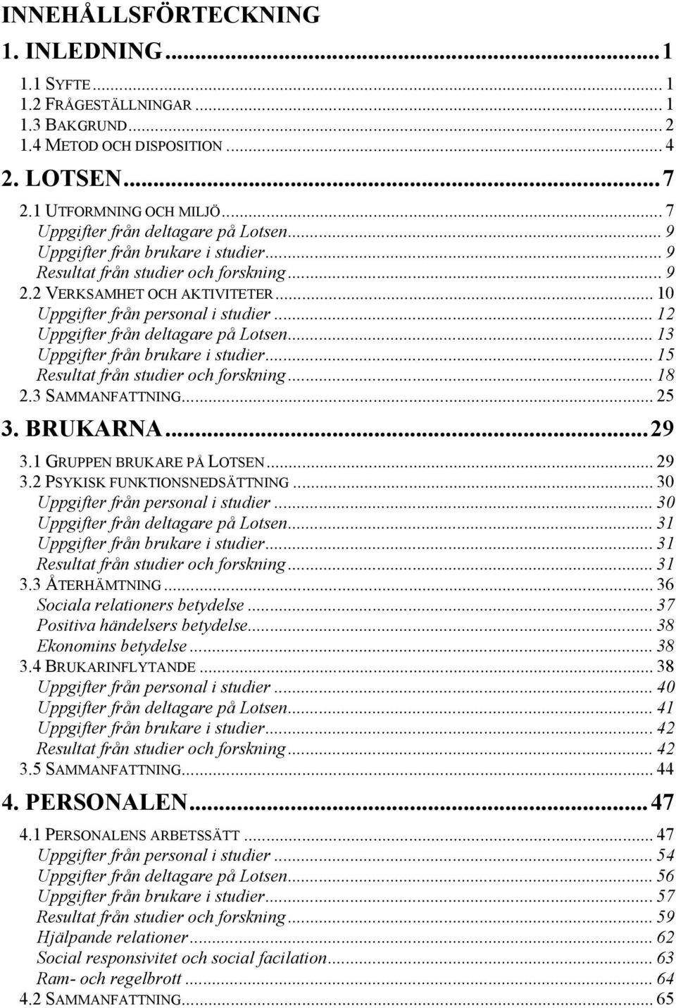 .. 12 Uppgifter från deltagare på Lotsen... 13 Uppgifter från brukare i studier... 15 Resultat från studier och forskning... 18 2.3 SAMMANFATTNING... 25 3. BRUKARNA...29 3.1 GRUPPEN BRUKARE PÅ LOTSEN.