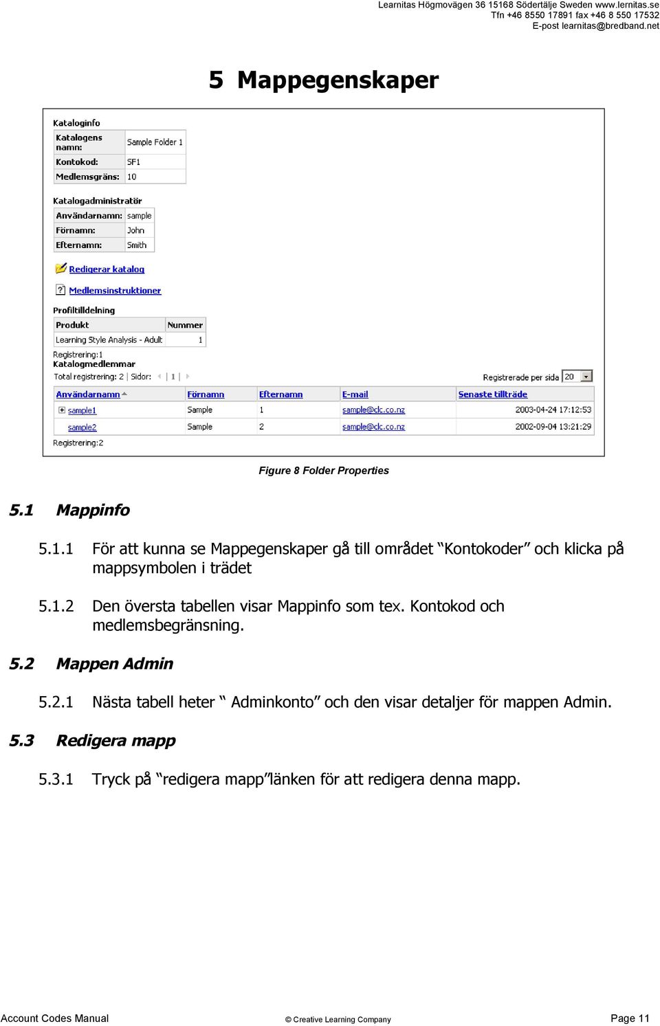 1.2 Den översta tabellen visar Mappinfo som tex. Kontokod och medlemsbegränsning. 5.2 Mappen Admin 5.2.1 Nästa tabell heter Adminkonto och den visar detaljer för mappen Admin.