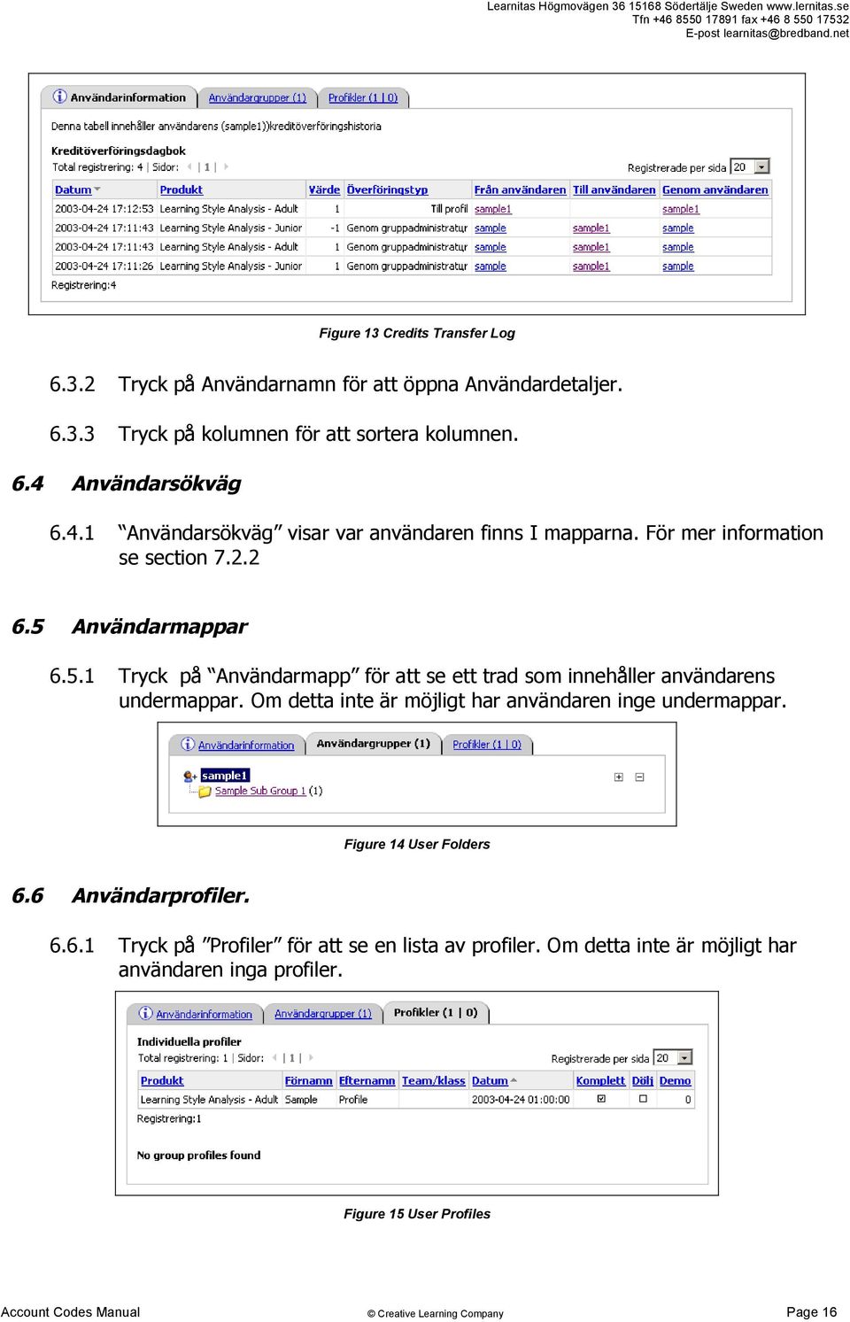 Användarmappar 6.5.1 Tryck på Användarmapp för att se ett trad som innehåller användarens undermappar.