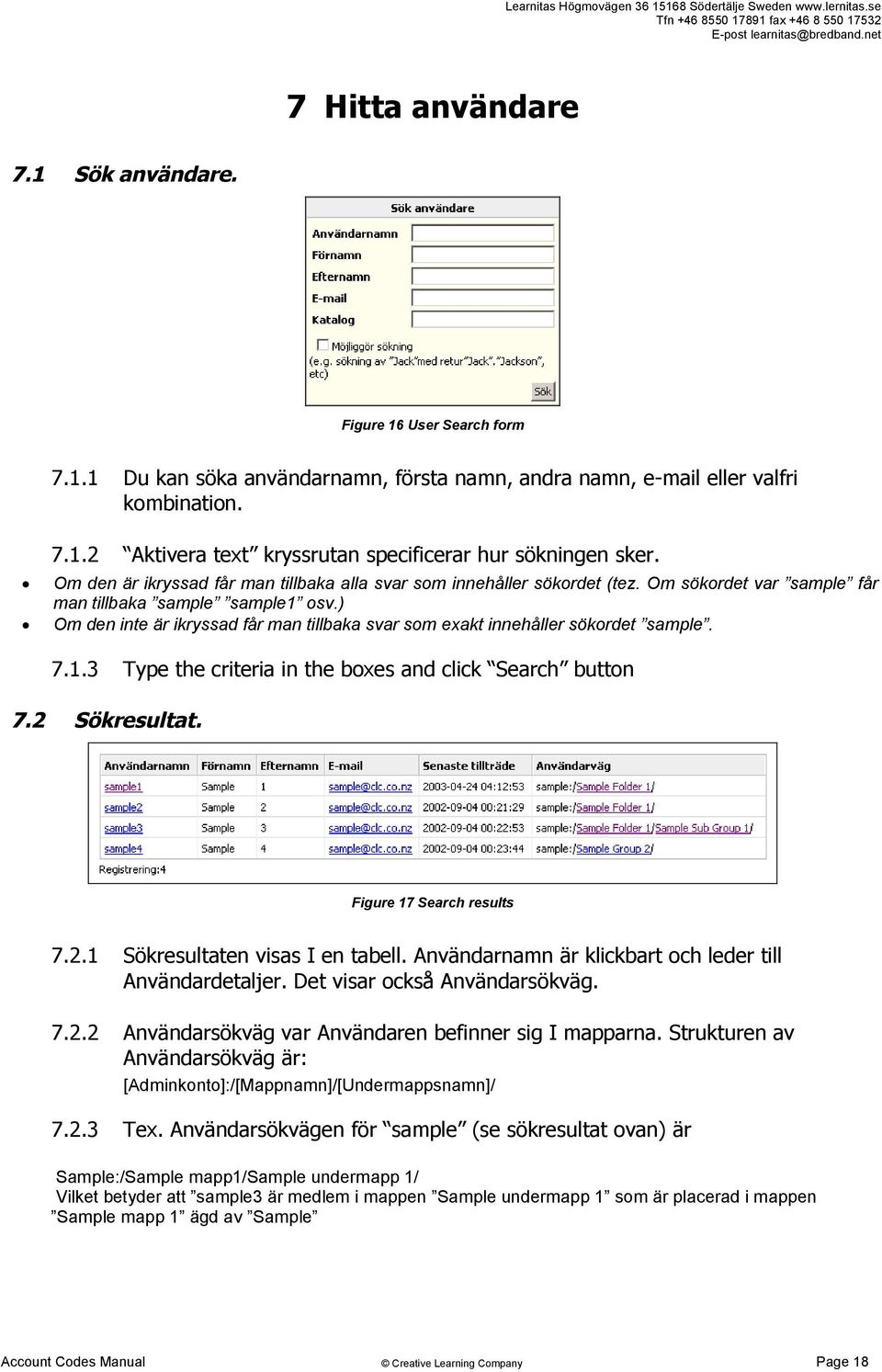 ) Om den inte är ikryssad får man tillbaka svar som exakt innehåller sökordet sample. 7.1.3 Type the criteria in the boxes and click Search button 7.2 Sökresultat. Figure 17 Search results 7.2.1 Sökresultaten visas I en tabell.