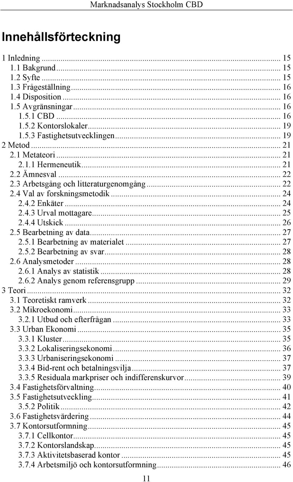 .. 25 2.4.4 Utskick... 26 2.5 Bearbetning av data... 27 2.5.1 Bearbetning av materialet... 27 2.5.2 Bearbetning av svar... 28 2.6 Analysmetoder... 28 2.6.1 Analys av statistik... 28 2.6.2 Analys genom referensgrupp.