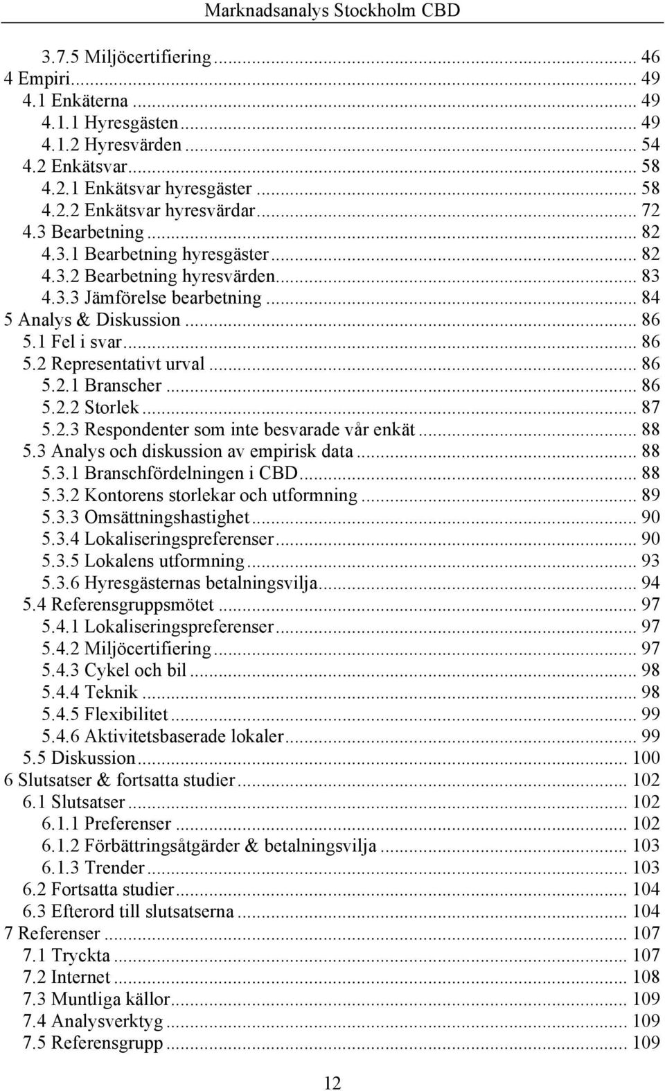 .. 86 5.2.1 Branscher... 86 5.2.2 Storlek... 87 5.2.3 Respondenter som inte besvarade vår enkät... 88 5.3 Analys och diskussion av empirisk data... 88 5.3.1 Branschfördelningen i CBD... 88 5.3.2 Kontorens storlekar och utformning.