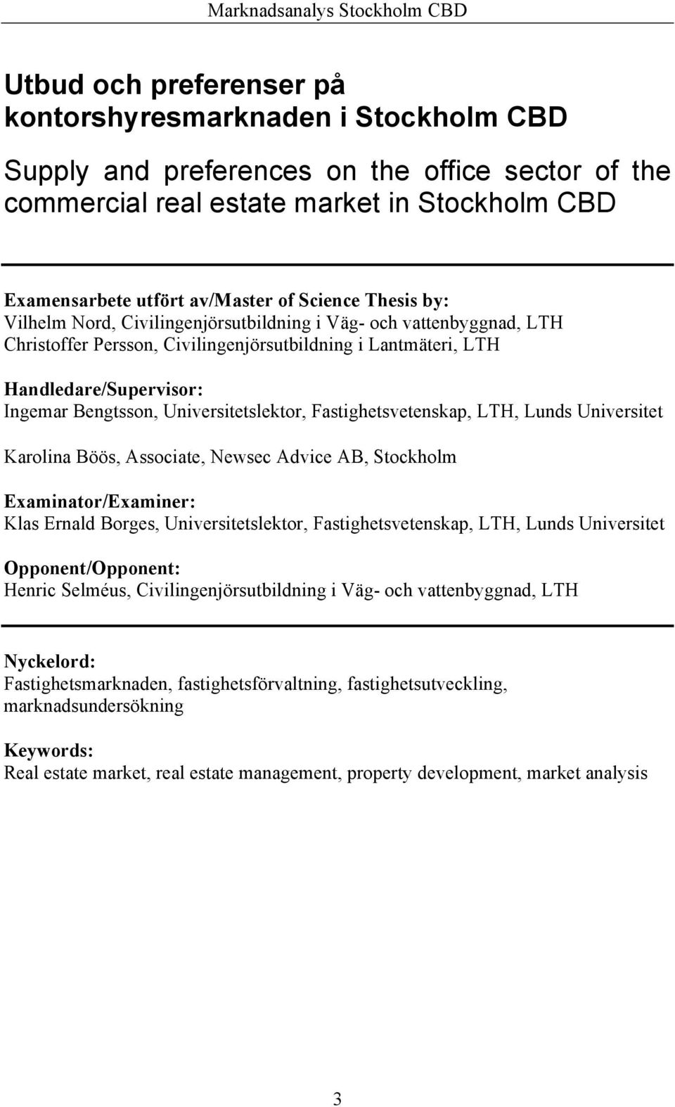 Universitetslektor, Fastighetsvetenskap, LTH, Lunds Universitet Karolina Böös, Associate, Newsec Advice AB, Stockholm Examinator/Examiner: Klas Ernald Borges, Universitetslektor, Fastighetsvetenskap,