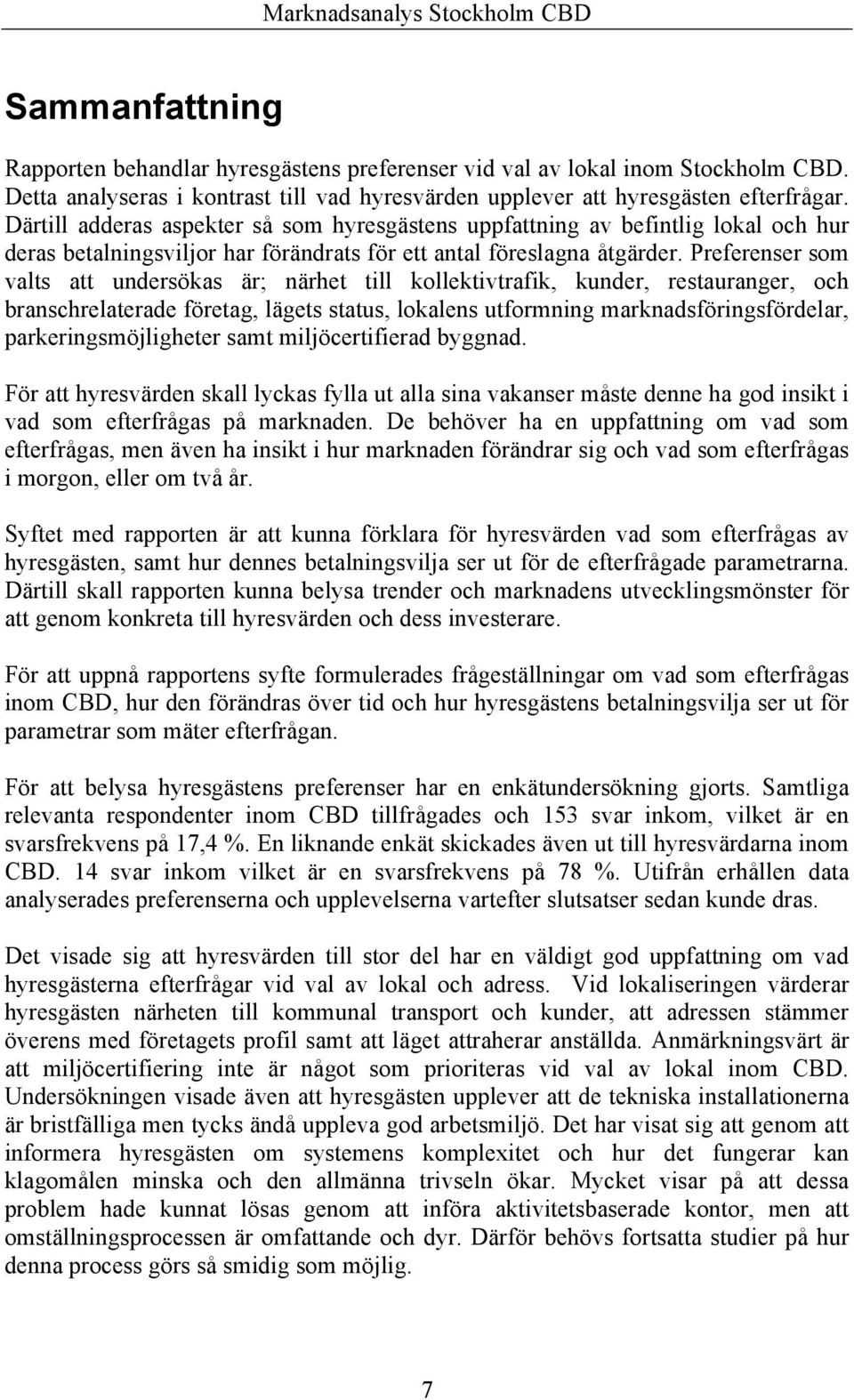 Preferenser som valts att undersökas är; närhet till kollektivtrafik, kunder, restauranger, och branschrelaterade företag, lägets status, lokalens utformning marknadsföringsfördelar,