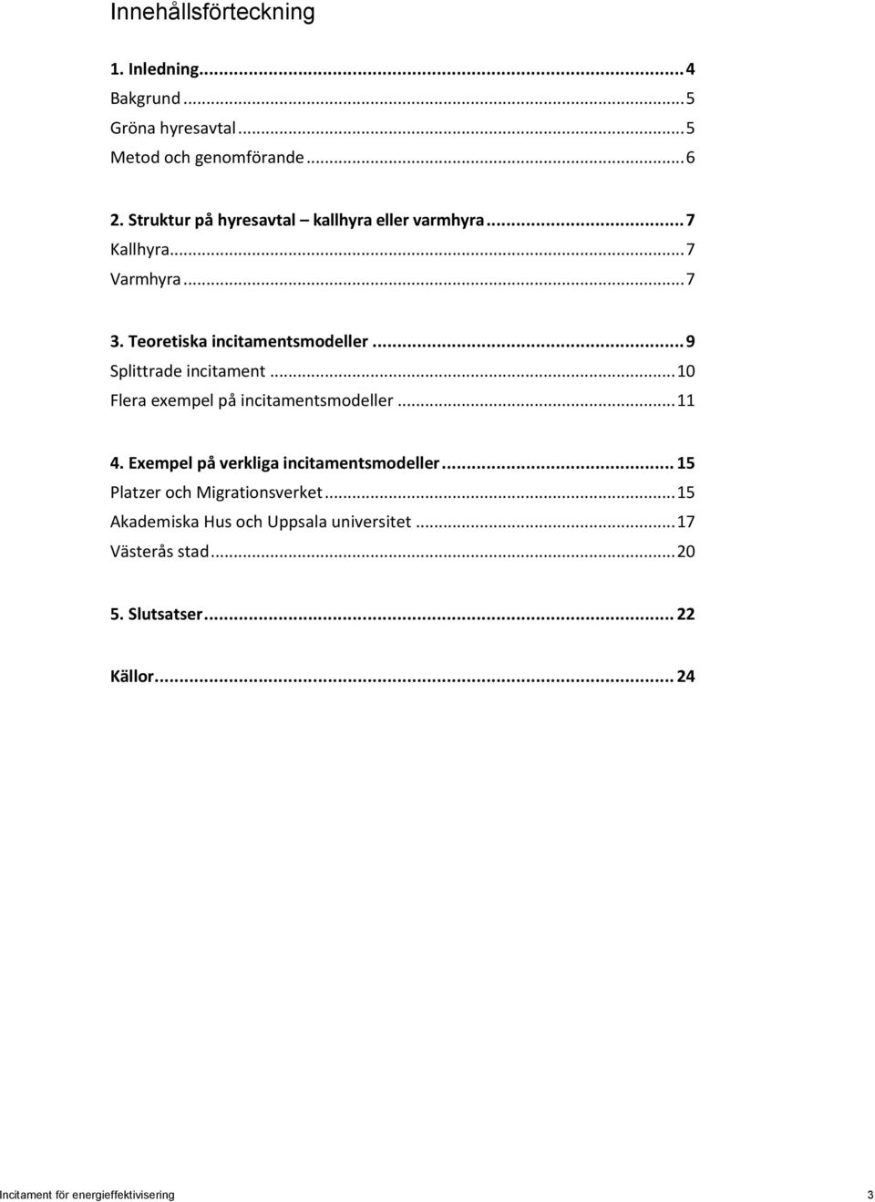 .. 9 Splittrade incitament... 10 Flera exempel på incitamentsmodeller... 11 4. Exempel på verkliga incitamentsmodeller.